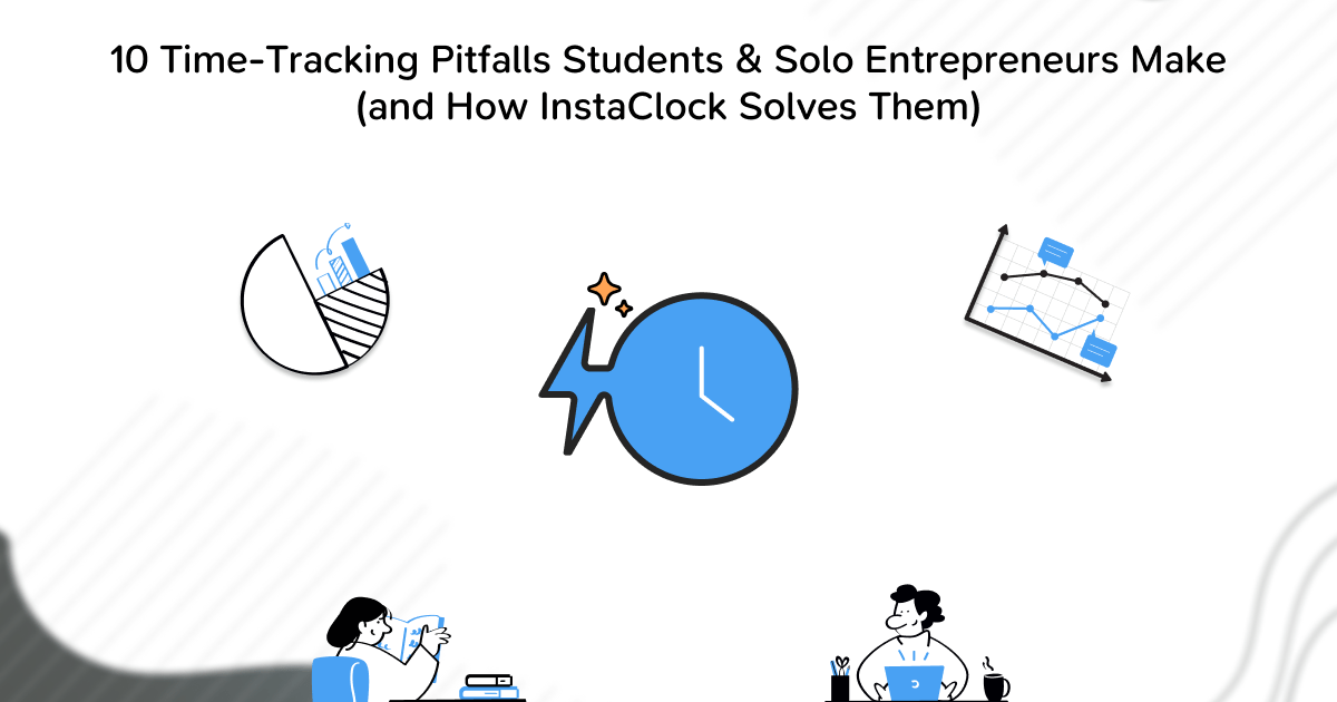 10 Time-Tracking Pitfalls Students & Solo Entrepreneurs Make (and How InstaClock Solves Them)